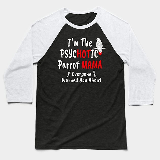 I'm The Psychotic (Hot) Mama African Grey Parrot Mom Baseball T-Shirt by Einstein Parrot